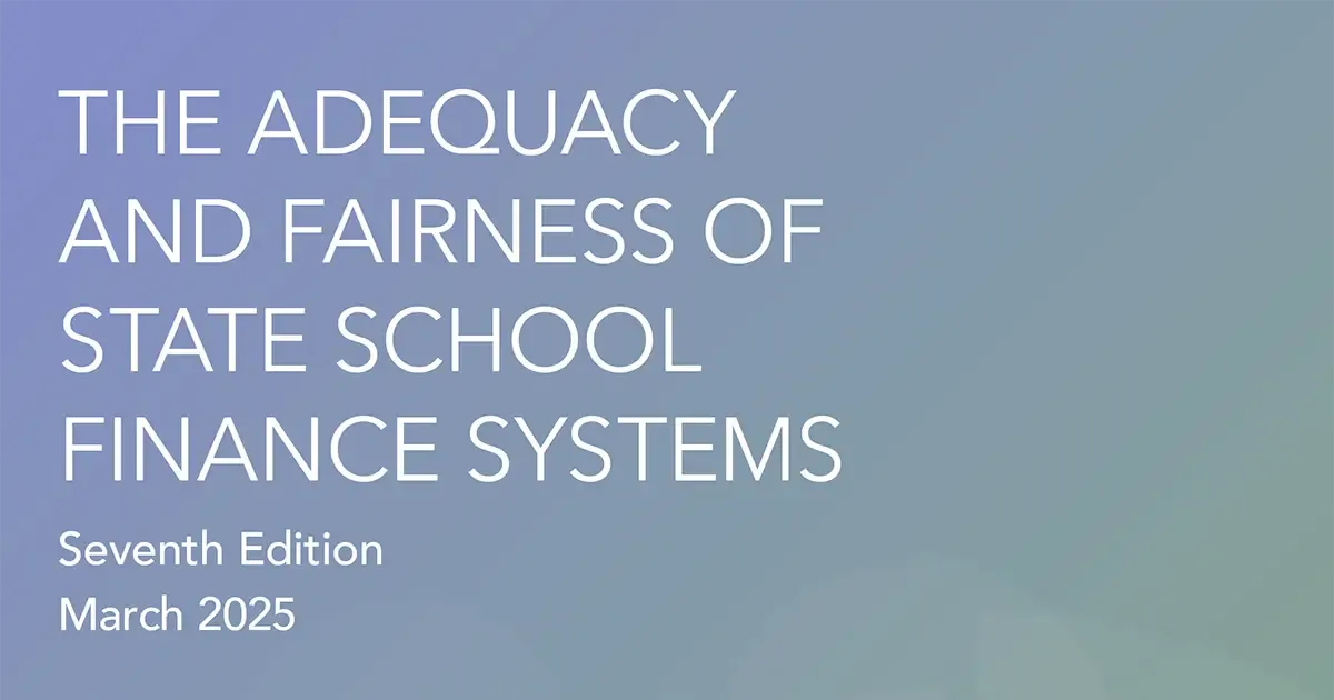 Text on a gradient blue and green background reads, "The Adequacy and Fairness of State School Finance Systems, Seventh Edition, March 2025."